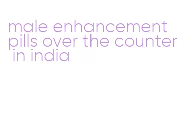 male enhancement pills over the counter in india