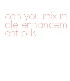 can you mix male enhancement pills
