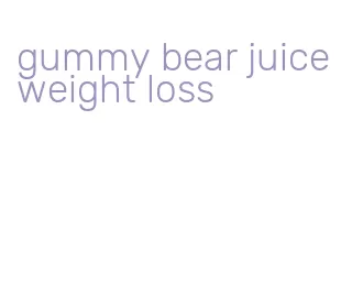 gummy bear juice weight loss