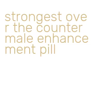 strongest over the counter male enhancement pill