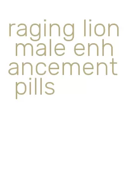 raging lion male enhancement pills
