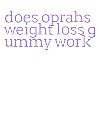 does oprahs weight loss gummy work