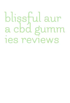 blissful aura cbd gummies reviews