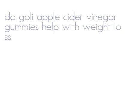 do goli apple cider vinegar gummies help with weight loss