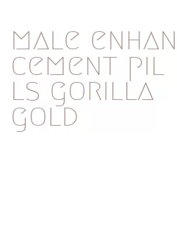 male enhancement pills gorilla gold