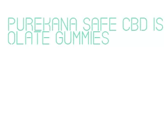 purekana safe cbd isolate gummies