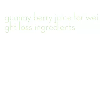 gummy berry juice for weight loss ingredients