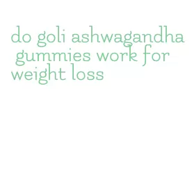 do goli ashwagandha gummies work for weight loss