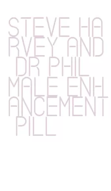 steve harvey and dr phil male enhancement pill