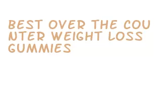 best over the counter weight loss gummies