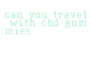 can you travel with cbd gummies