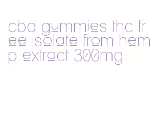 cbd gummies thc free isolate from hemp extract 300mg