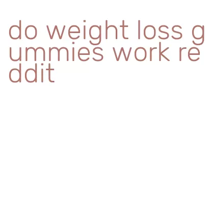 do weight loss gummies work reddit