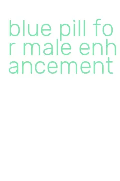 blue pill for male enhancement